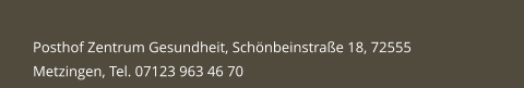 Posthof Zentrum Gesundheit, Schönbeinstraße 18, 72555 Metzingen, Tel. 07123 963 46 70